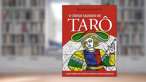 Capa de O Código Sagrado do Tarô: a Redescoberta da Natureza Original do Tarô de Marselha, do autor Wilfried Houdouin
