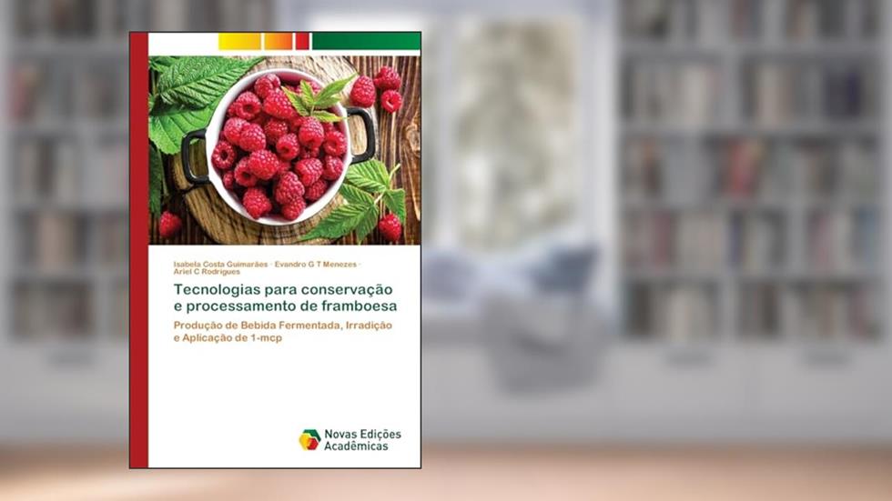 Tecnologias para conservação e processamento de framboesa: Produção de Bebida Fermentada, Irradição e Aplicação de 1-mcp, do autor Isabela Costa Guimarães; Evandro G T Menezes; Ariel C Rodrigues