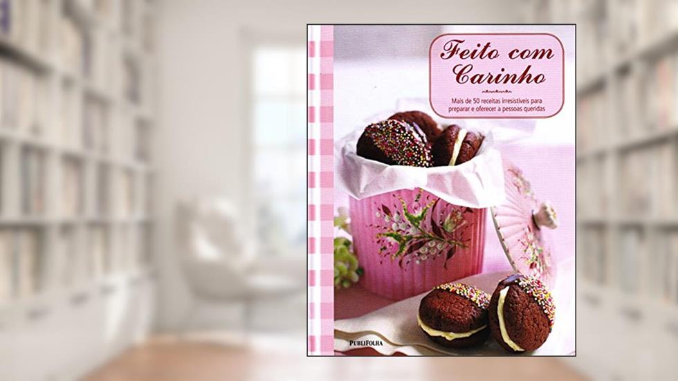 Feito com Carinho. Mais de 50 Receitas Irresistíveis Para Preparar e Oferecer a Pessoas Queridas, do autor Vários Autores
