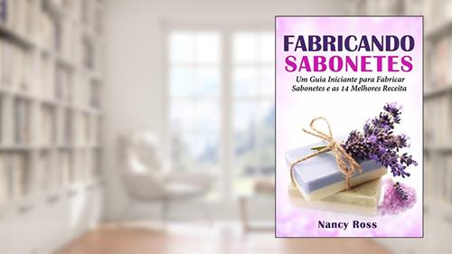 Capa de Fabricando Sabonetes: Um Guia Iniciante para Fabricar Sabonetes e as 14 Melhores Receitas, do autor Nancy Ross