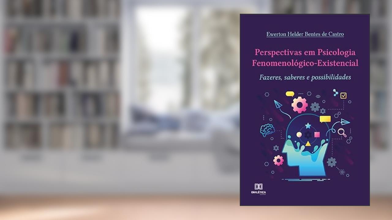 Perspectivas em psicologia fenomenológico-existencial: fazeres, saberes e possibilidades, do autor Ewerton Helder Bentes de Castro