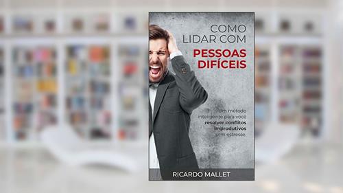 Capa de Como Lidar com Pessoas Difíceis: Um método inteligente para você resolver conflitos improdutivos sem estresse., do autor Ricardo Mallet