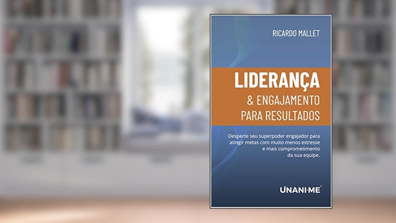 Liderança & Engajamento para Resultados: Desperte seu superpoder engajador para atingir metas com muito menos estresse e mais comprometimento da sua equipe., do autor Ricardo Mallet