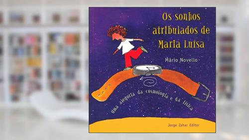 Capa de Os Sonhos Atribulados De Maria Luísa. Uma Alegoria Da Cosmologia E Da Física, do autor Mário Novello