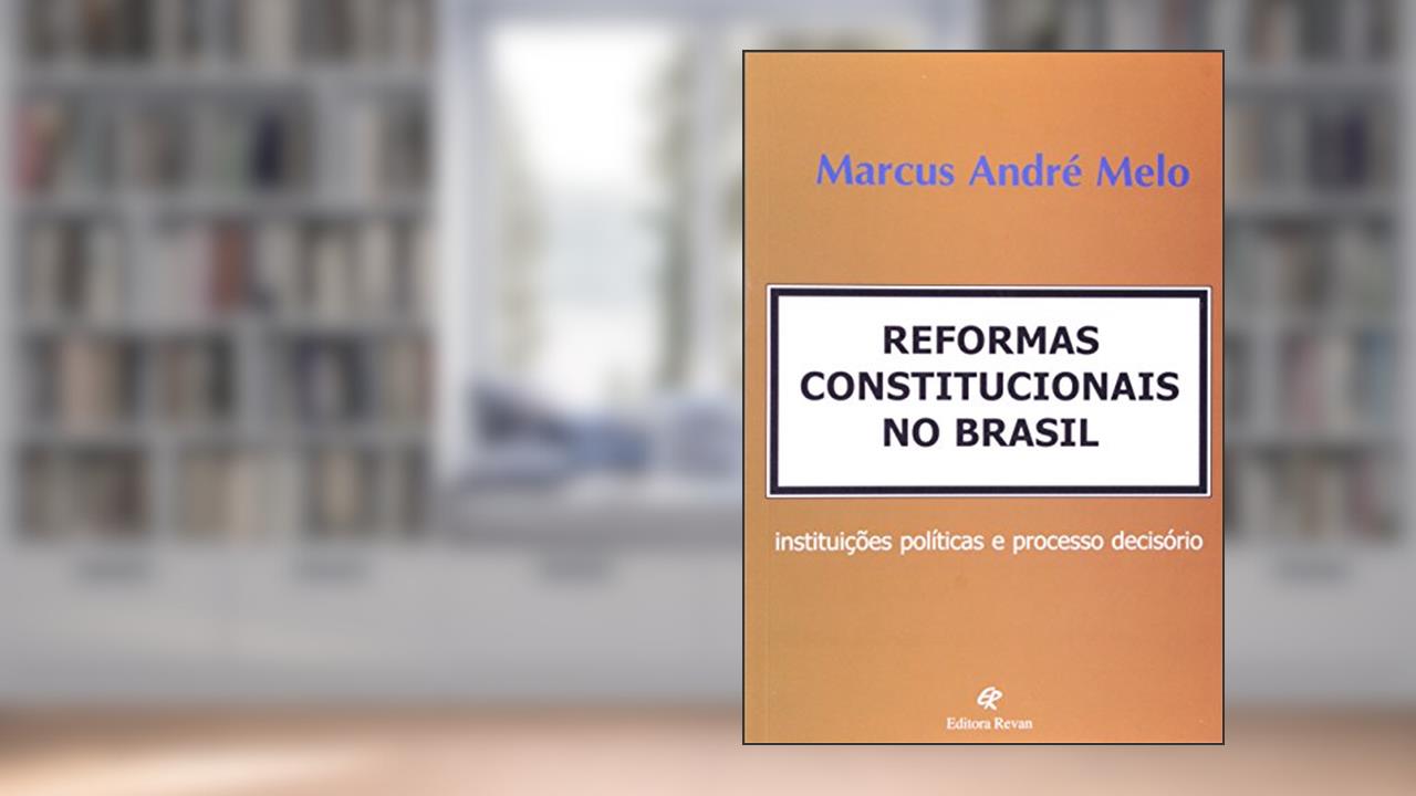 Reformas Constitucionais No Brasil. Instituições Políticas e Processo Decisório, do autor Marcus André Melo
