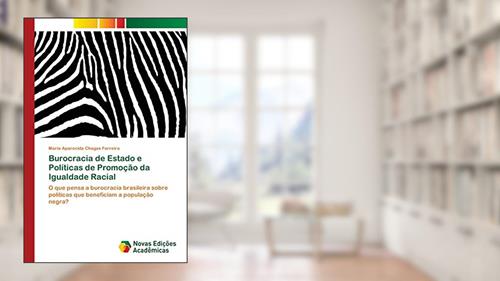 Capa de Burocracia de Estado e Políticas de Promoção da Igualdade Racial: O que pensa a burocracia brasileira sobre políticas que beneficiam a população negra?, do autor Maria Aparecida Chagas Ferreira