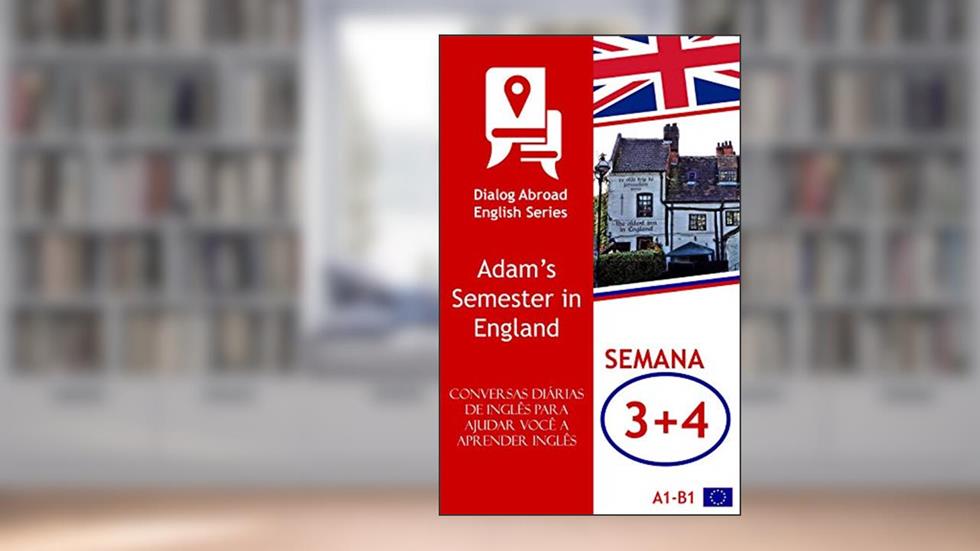 Conversas diárias de inglês para ajudar você a aprender inglês - Semana 3/Semana 4: Adam's Semester in England (Quinzena Livro 2), do autor Dialog Abroad Books