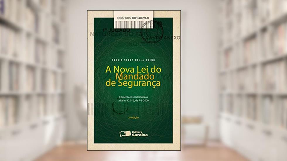 A Nova Lei do Mandado de Segurança - 2ª Edição 2013: Comentários sistemáticos à lei n. 12.016, de 7/08/2009, do autor Cassio Scarpinella Bueno