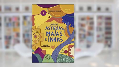 Capa de LENDAS ASTECAS, MAIAS E INCAS, do autor MESSIAS, ADRIANO / BESONI, LALAN