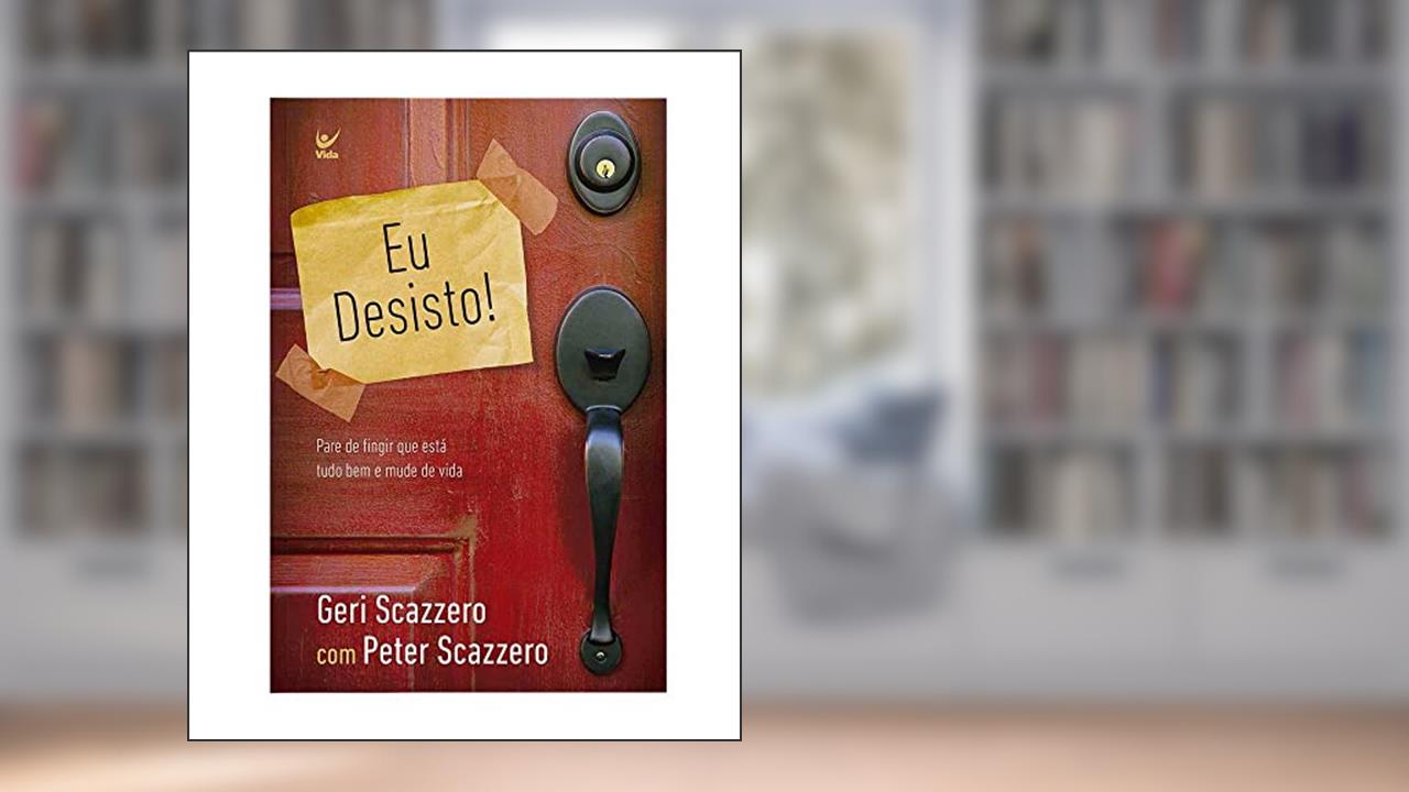 Eu Desisto! Pare de Fingir que Está Tudo bem e Mude de Vida, do autor Geri Scazzero; Peter Scazzero