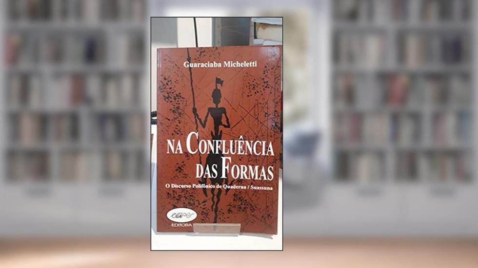 Na Confluencia Das Formas: O Discurso Polifonico De Quaderna/Suassuna (Colecao Teses) (Portuguese Edition), do autor Guaraciaba Micheletti