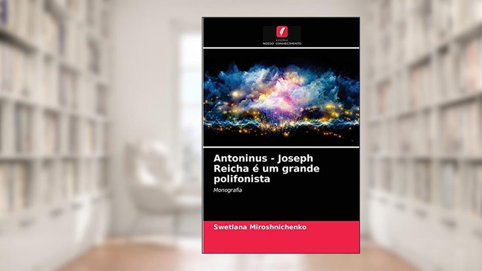Antoninus - Joseph Reicha é um grande polifonista: Monografia, do autor Swetlana Miroshnichenko