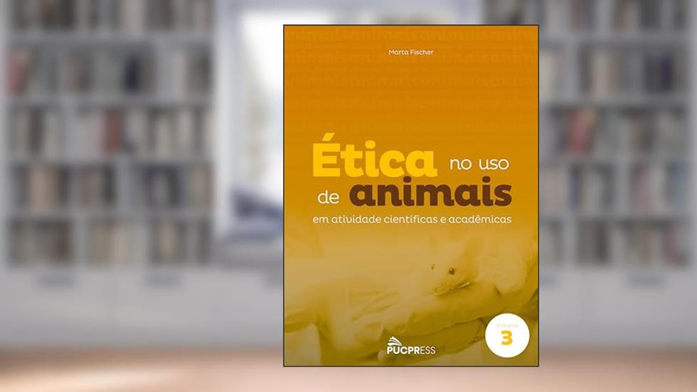 Ética no uso de animais: Em atividade científicas e acadêmicas: Volume 3, do autor Marta Fischer