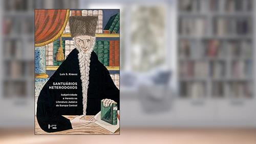 Capa de Santuários Heterodoxos: Subjetividade e Heresia na Literatura Judaica da Europa Central, do autor Luis S. Krausz