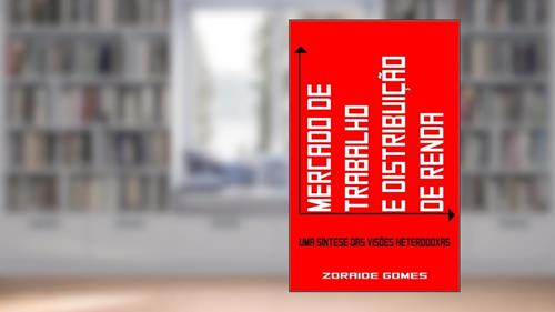 Capa de Mercado de Trabalho e Distribuição de Renda: Uma Síntese das Visões Heterodoxas (Macroeconomia, Emprego, Desemprego), do autor Z. G.
