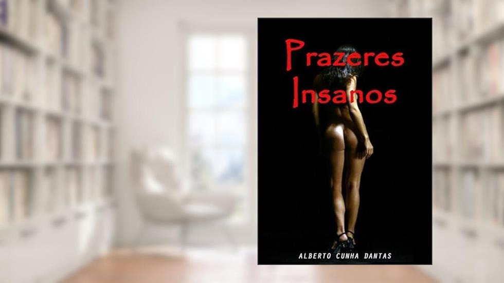 Prazeres Insanos, do autor Alberto Cunha Dantas