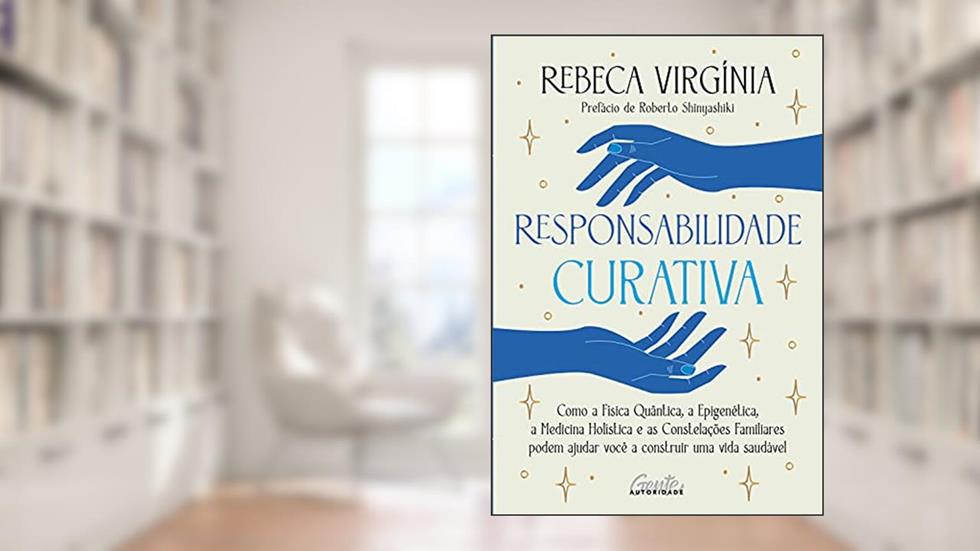 Responsabilidade curativa: Como a Física Quântica, a Epigenética, a Medicina Holística e o pensamento sistêmico podem ajudá-lo a construir uma vida saudável, do autor Rebeca Virgínia