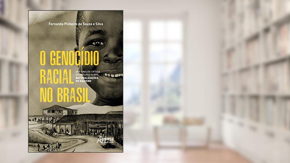 O Genocídio Racial no Brasil: Uma Análise Crítica do Discurso sobre Naturalizações do Racismo, do autor Fernanda Pinheiro de Souza e Silva