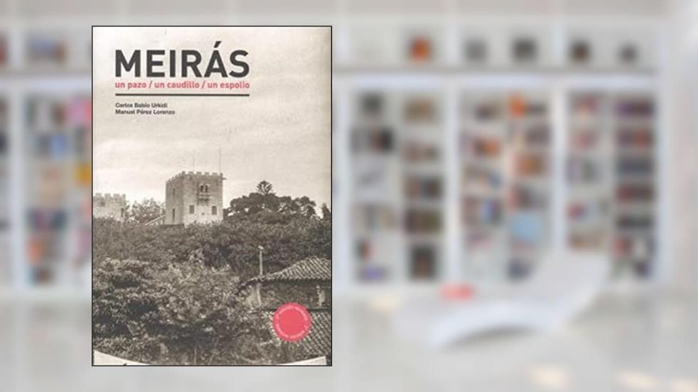 Meirás: Un pazo, un caudillo, un espolio, do autor Carlos Babío Urqui; Manuel Pérez Lorenzo