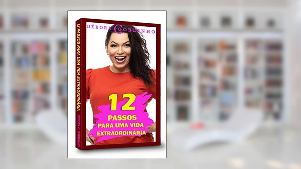 12 Passos para Uma Vida Extraordinária, do autor Debora Coelho Gordinho; Debora Coelho Gordinho