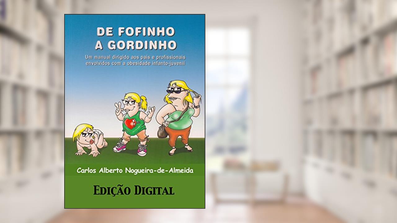 De fofinho a gordinho: Um manual dirigido aos pais e profissionais envolvidos com a obesidade infantojuvenil, do autor Carlos Alberto Nogueira-de-Almeida
