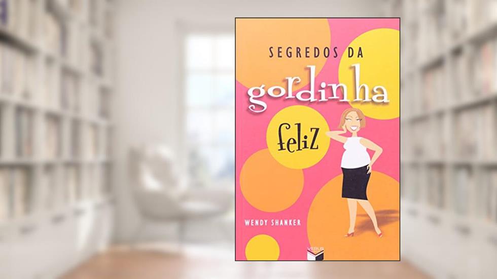 Segredos da gordinha feliz, do autor Wendy Shanker