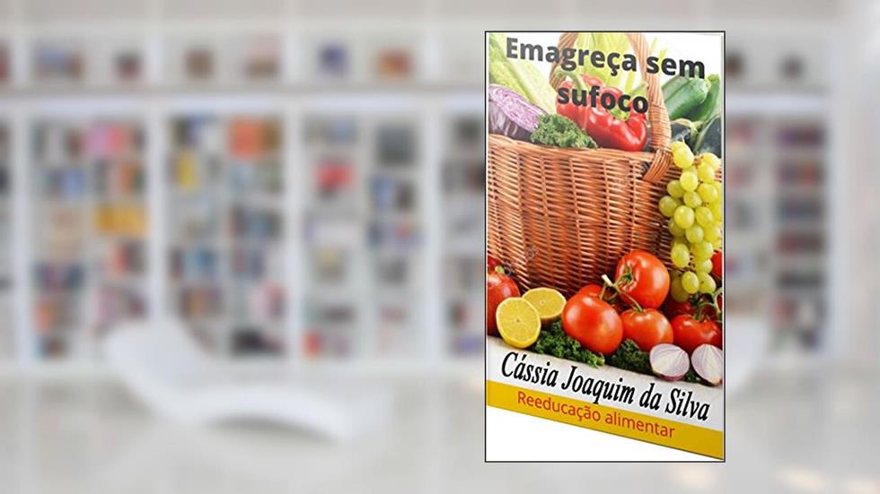 Emagreça sem sufoco: Reeducação alimentar, do autor Cássia Joaquim da Silva