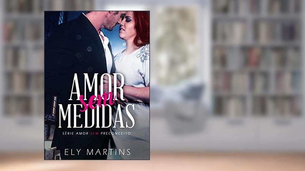 Amor sem medidas (Série Amor sem preconceito Livro 1), do autor Ely Martins
