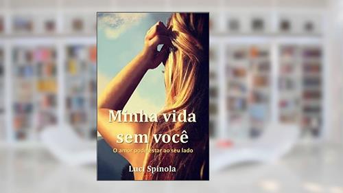 Capa de Minha vida sem você: O amor pode estar ao seu lado, do autor Luci Spinola