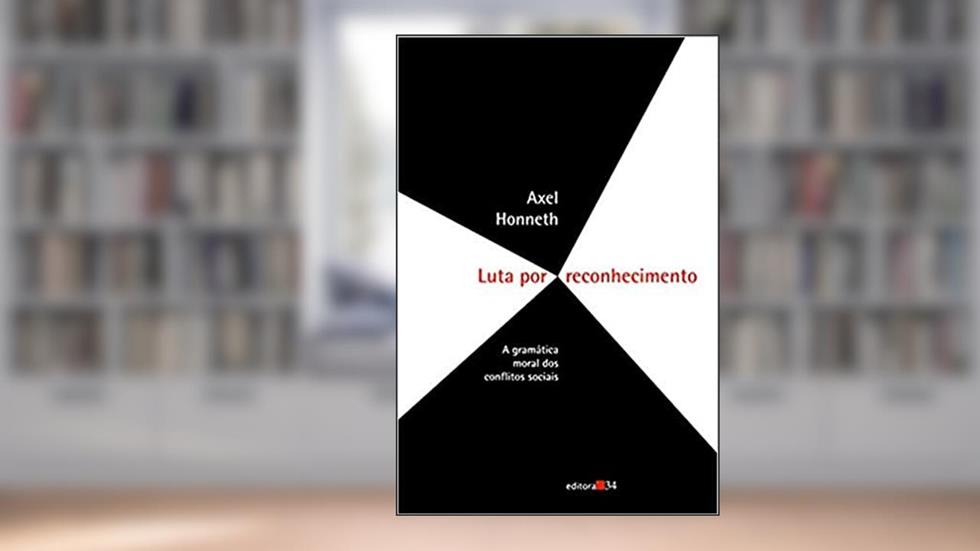 Luta por reconhecimento: a Gramática Moral dos Conflitos Sociais, do autor Axel Honneth