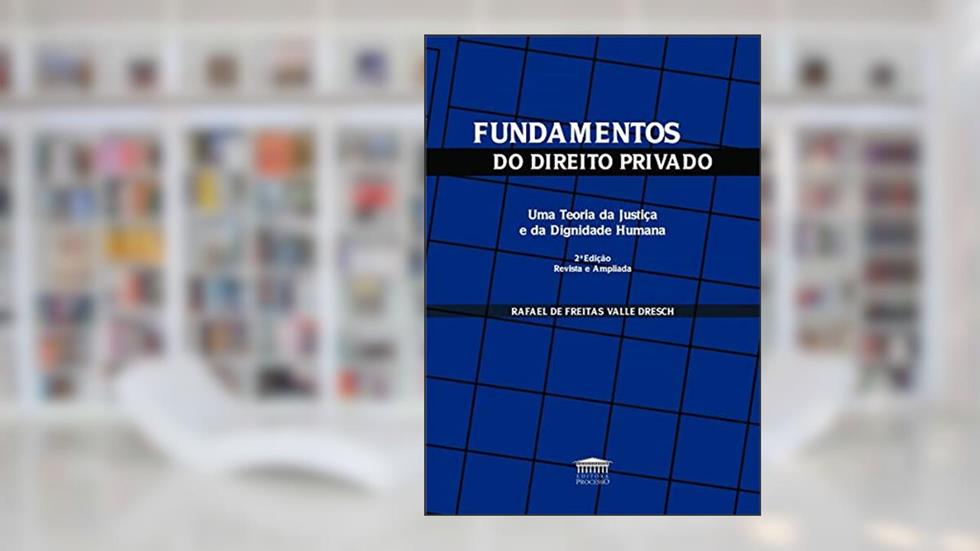 Fundamentos do Direito Privado: uma Teoria da Justiça e da Dignidade Humana, do autor Rafael de Freitas Valle Dresch