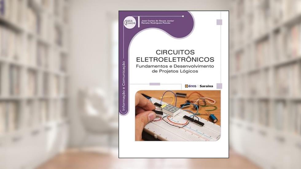 Circuitos eletroeletrônicos: Fundamentos e desenvolvimento de projetos lógicos, do autor Renato Rodrigues Paixão / José Carlos de Souza Junior