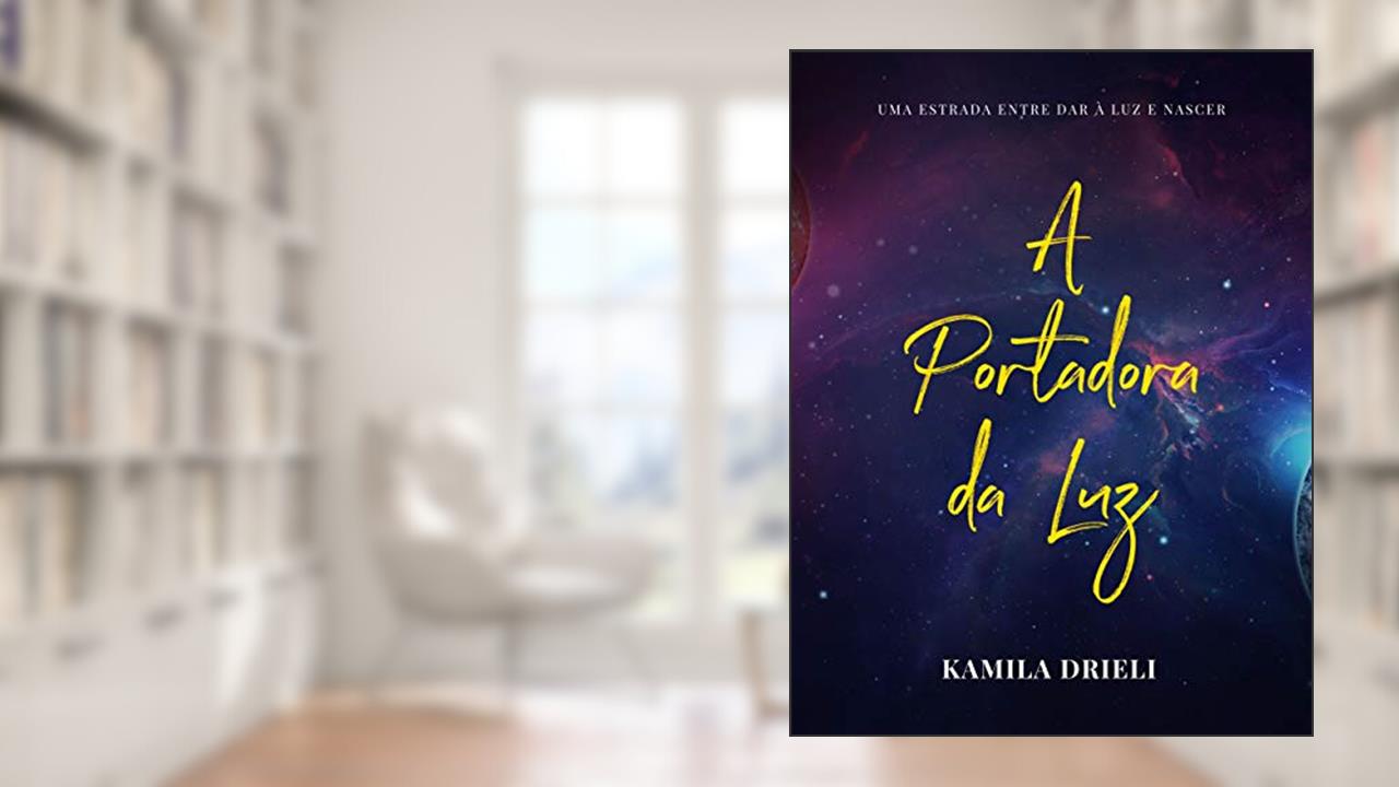 A Portadora da Luz: A estrada entre dar à luz e nascer., do autor Kamila Drieli