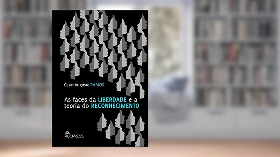 As faces da liberdade e a teoria do reconhecimento, do autor Cesar Augusto Ramos