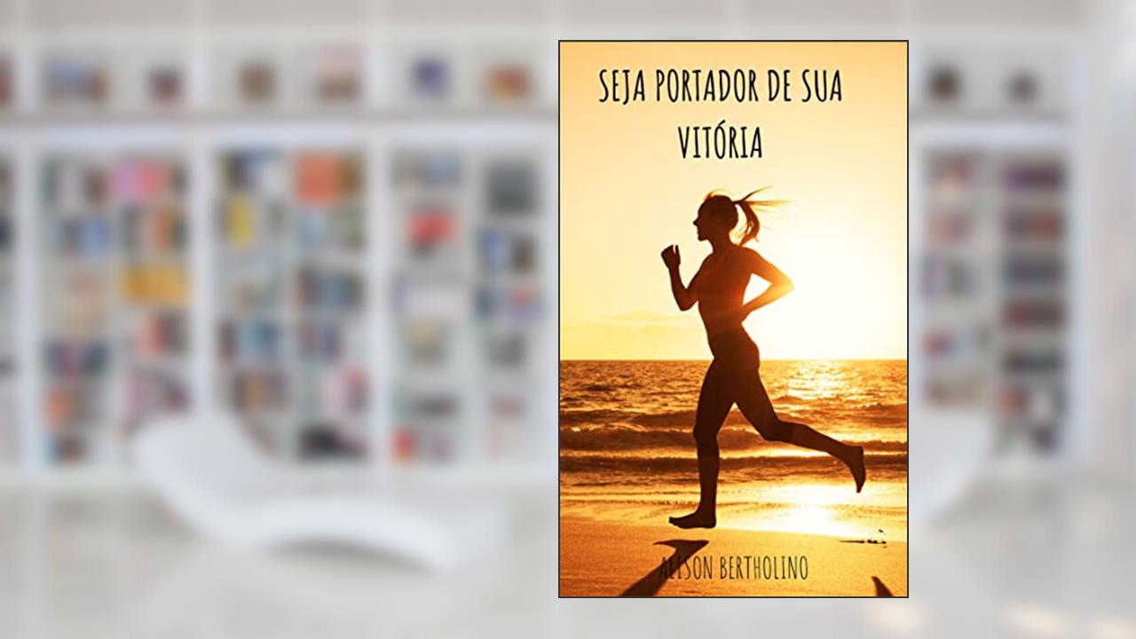 SEJA PORTADOR DA SUA VITÓRIA, do autor ALISON BERTHOLINO
