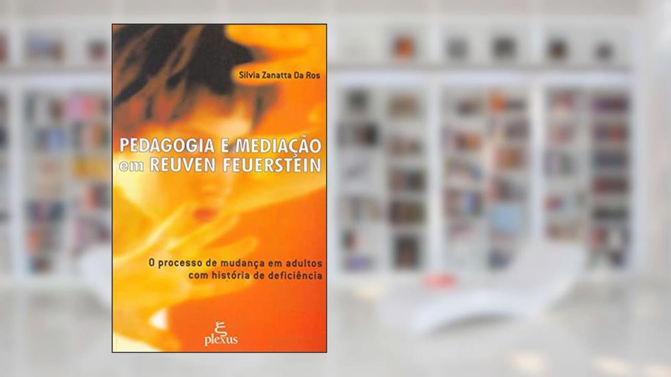 Pedagogia e mediação em Reuven Feuerstein: o processo de mudança em adultos com história de deficiência, do autor Silvia Zanatta Da Ros