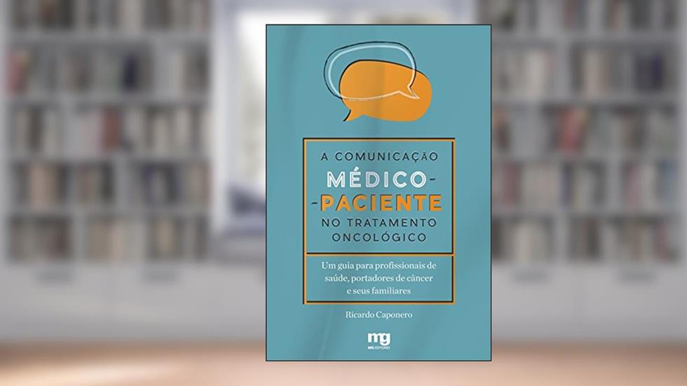 A comunicação médico-paciente no tratamento oncológico: um guia para profissionais de saúde, portadores de câncer e seus familiares, do autor Ricardo Caponero