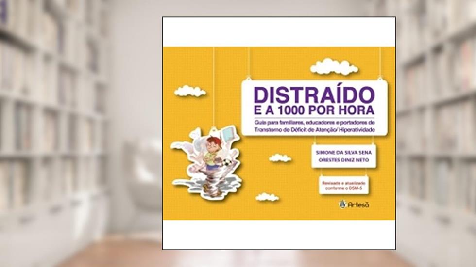 Distraído e a 1000 por Hora: Guia Para Familiares, Educadores e Portadores de Transtorno de Déficit de Atenção/hiperatividade, do autor Orestes Diniz Neto; Simone da Silva Sena