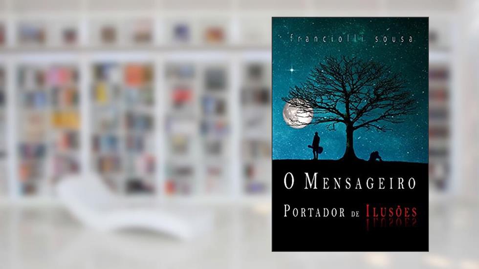 O Mensageiro Portador de Ilusões, do autor Franciolli Sousa
