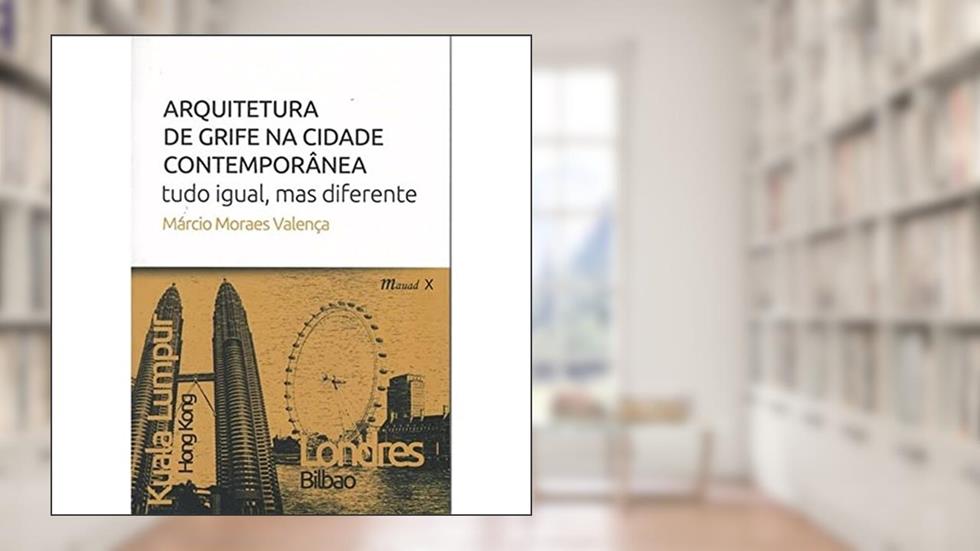 Arquitetura de Grife na Cidade Contemporânea: Tudo Igual, mas Diferente, do autor Márcio Moraes Valença