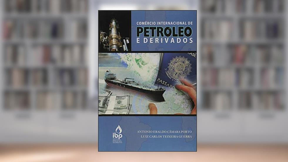 Comércio Internacional de Petróleo e Derivados, do autor Antonio Eraldo Câmara Porto; Luiz Carlos Teixeira Guerra; IBP