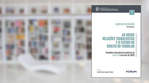 Capa de As Novas Relações Trabalhistas e o Futuro do Direito do Trabalho: Novidades derivadas da pandemia da covid-19 e da crise de 2020, do autor Carolina Tupinambá