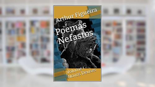 Capa de Poemas Nefastos: Volume I - Novos Deuses, do autor Arthur Figueira