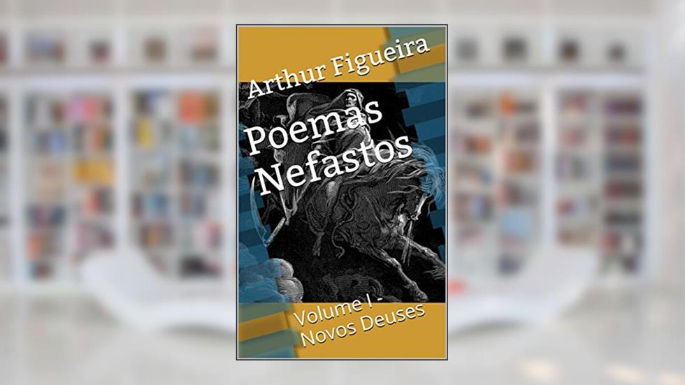 Poemas Nefastos: Volume I - Novos Deuses, do autor Arthur Figueira