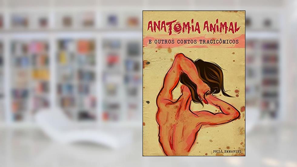 Anatomia Animal: e outros contos tragicômicos, do autor Phill Emmanuel
