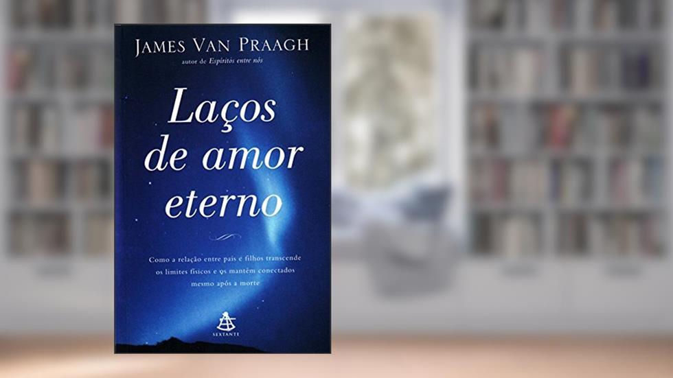 Laços de Amor Eterno, do autor James Van Praagh
