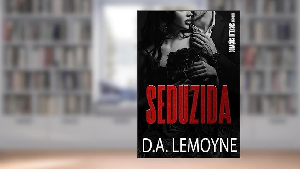 Seduzida : Série Corações Intensos - Livro 1, do autor D.A. Lemoyne