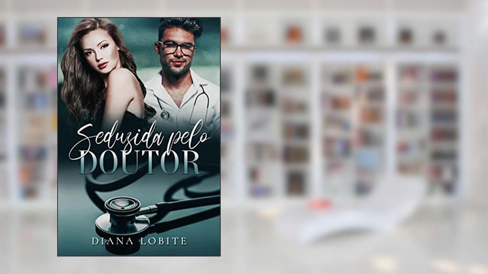 Seduzida Pelo Doutor: Duologia Seduzidas - Livro #1, do autor Diana LoBite