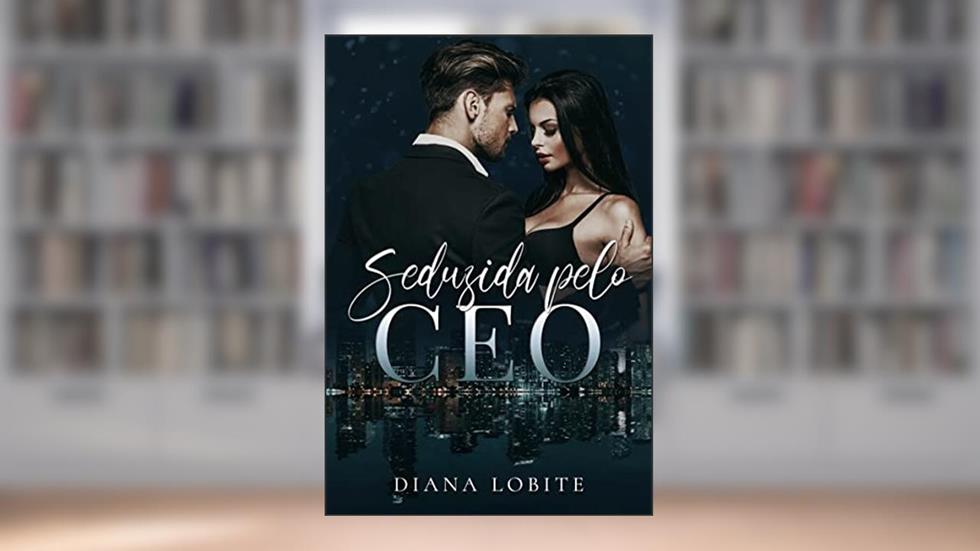Seduzida Pelo CEO (Duologia Seduzidas Livro 2), do autor Diana LoBite