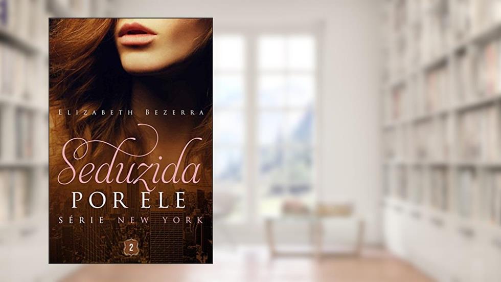 Seduzida por ele (New York Livro 2), do autor Elizabeth Bezerra
